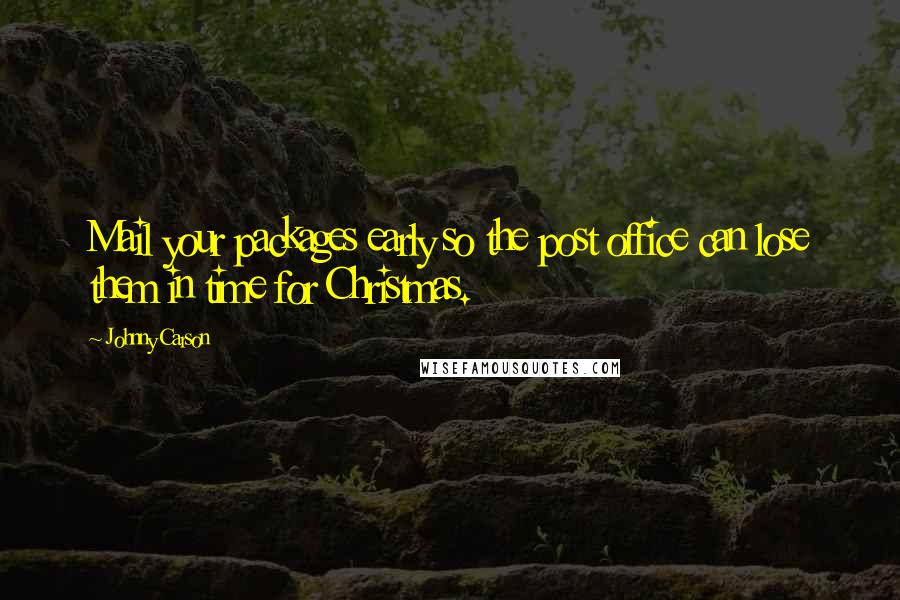 Johnny Carson Quotes: Mail your packages early so the post office can lose them in time for Christmas.