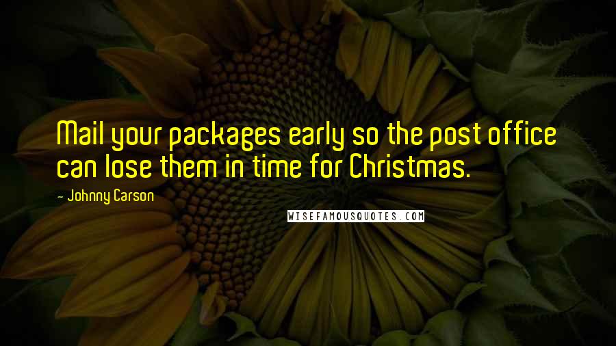 Johnny Carson Quotes: Mail your packages early so the post office can lose them in time for Christmas.