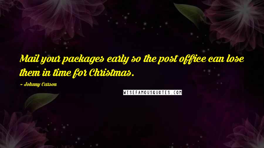 Johnny Carson Quotes: Mail your packages early so the post office can lose them in time for Christmas.