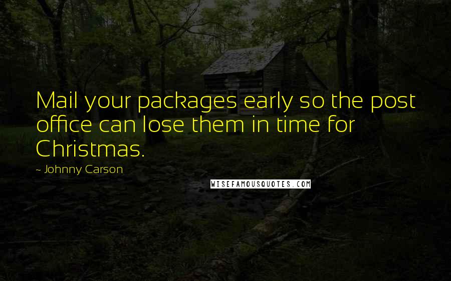 Johnny Carson Quotes: Mail your packages early so the post office can lose them in time for Christmas.