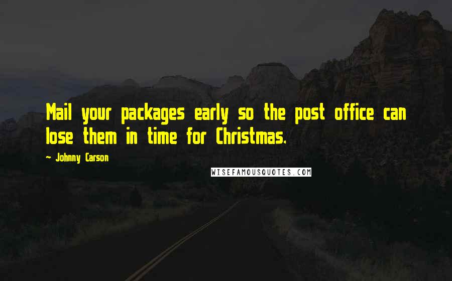 Johnny Carson Quotes: Mail your packages early so the post office can lose them in time for Christmas.