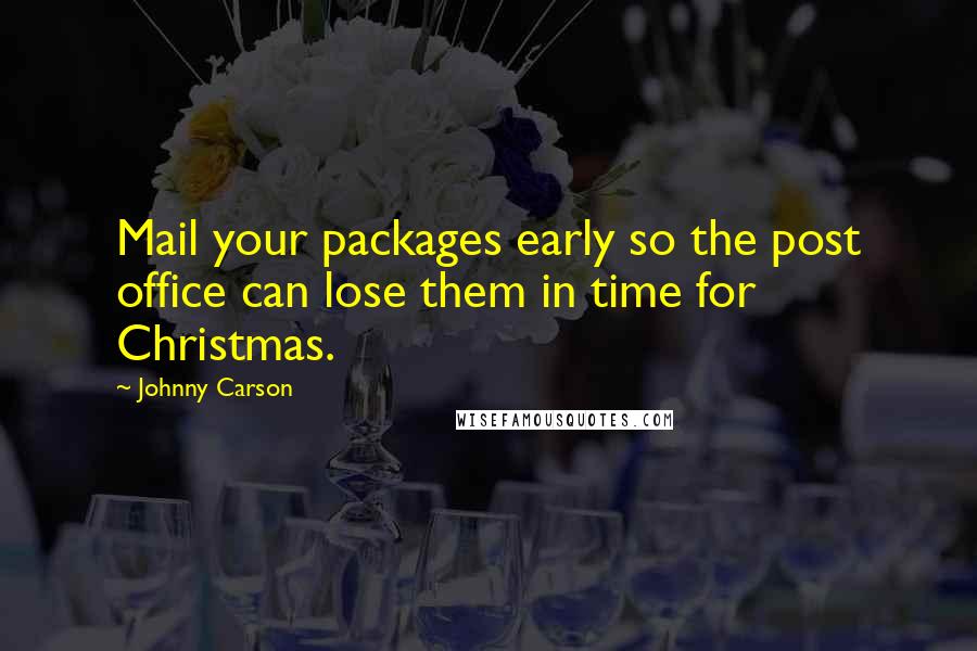 Johnny Carson Quotes: Mail your packages early so the post office can lose them in time for Christmas.