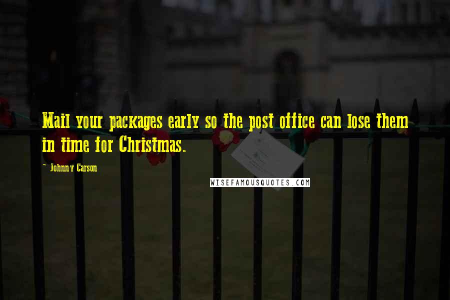 Johnny Carson Quotes: Mail your packages early so the post office can lose them in time for Christmas.