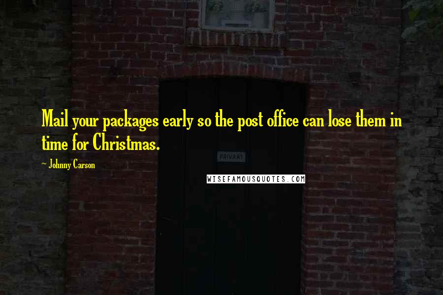 Johnny Carson Quotes: Mail your packages early so the post office can lose them in time for Christmas.