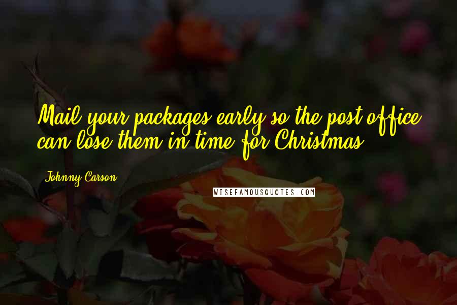 Johnny Carson Quotes: Mail your packages early so the post office can lose them in time for Christmas.