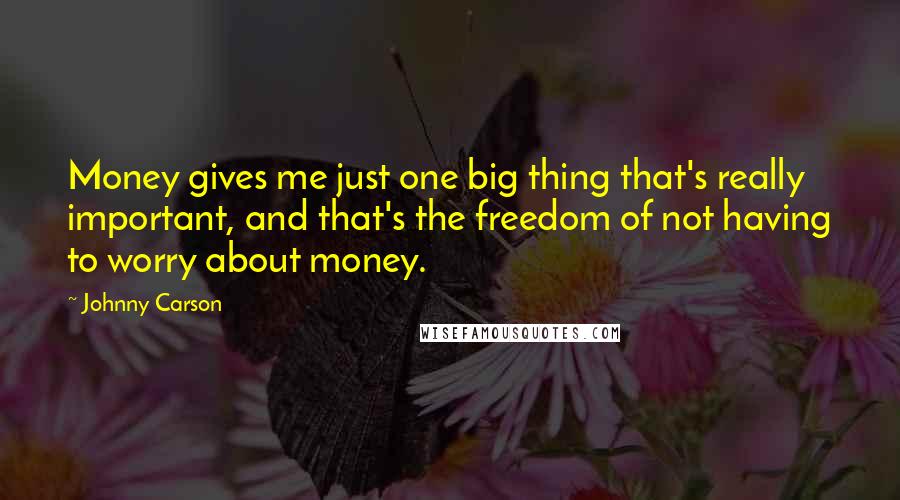 Johnny Carson Quotes: Money gives me just one big thing that's really important, and that's the freedom of not having to worry about money.