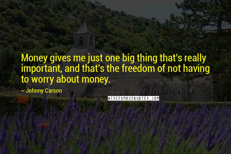 Johnny Carson Quotes: Money gives me just one big thing that's really important, and that's the freedom of not having to worry about money.