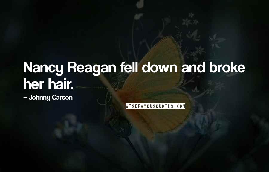 Johnny Carson Quotes: Nancy Reagan fell down and broke her hair.