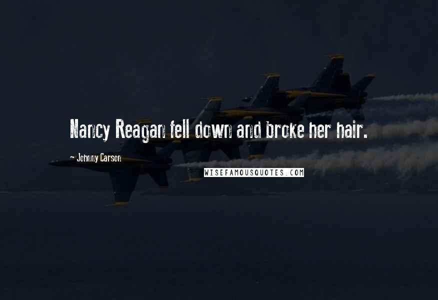 Johnny Carson Quotes: Nancy Reagan fell down and broke her hair.