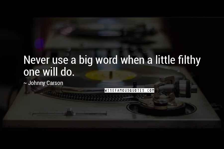 Johnny Carson Quotes: Never use a big word when a little filthy one will do.