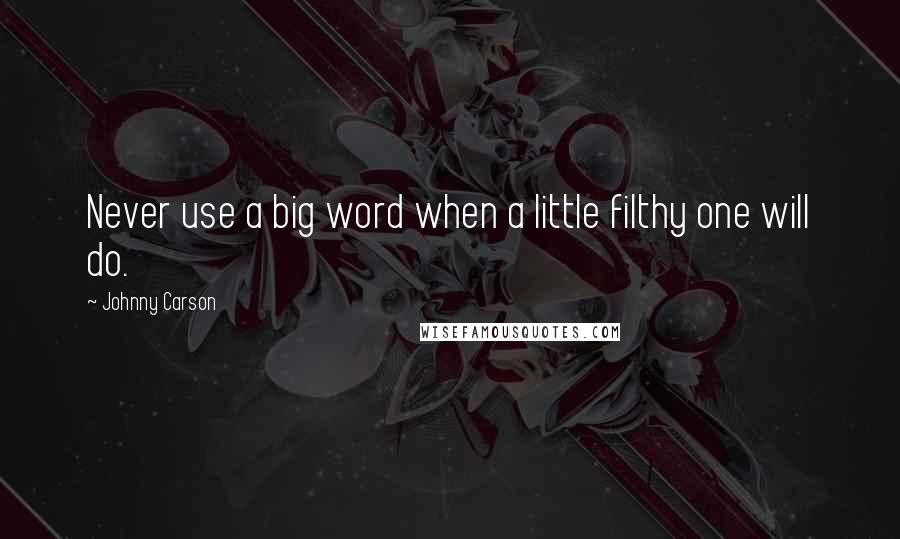Johnny Carson Quotes: Never use a big word when a little filthy one will do.