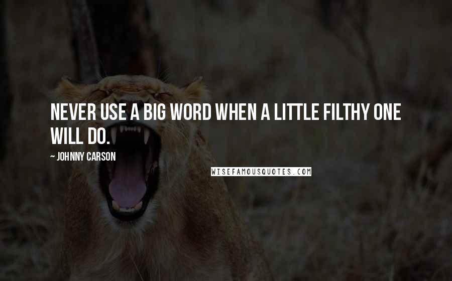 Johnny Carson Quotes: Never use a big word when a little filthy one will do.