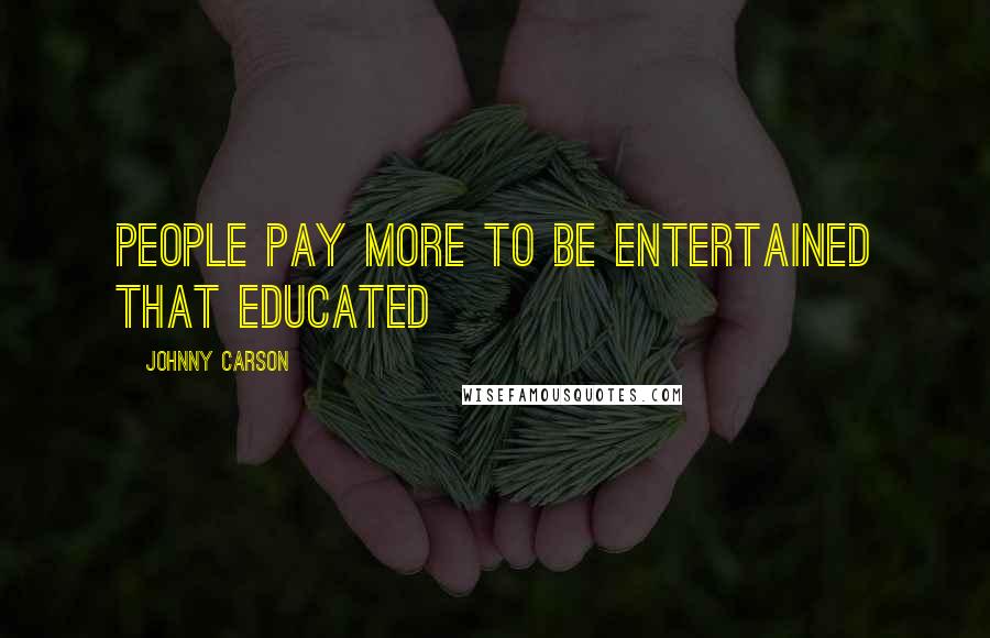 Johnny Carson Quotes: People pay more to be entertained that educated