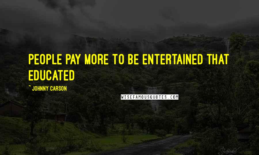 Johnny Carson Quotes: People pay more to be entertained that educated