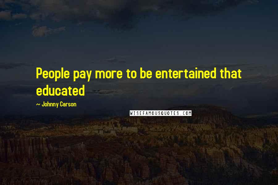 Johnny Carson Quotes: People pay more to be entertained that educated