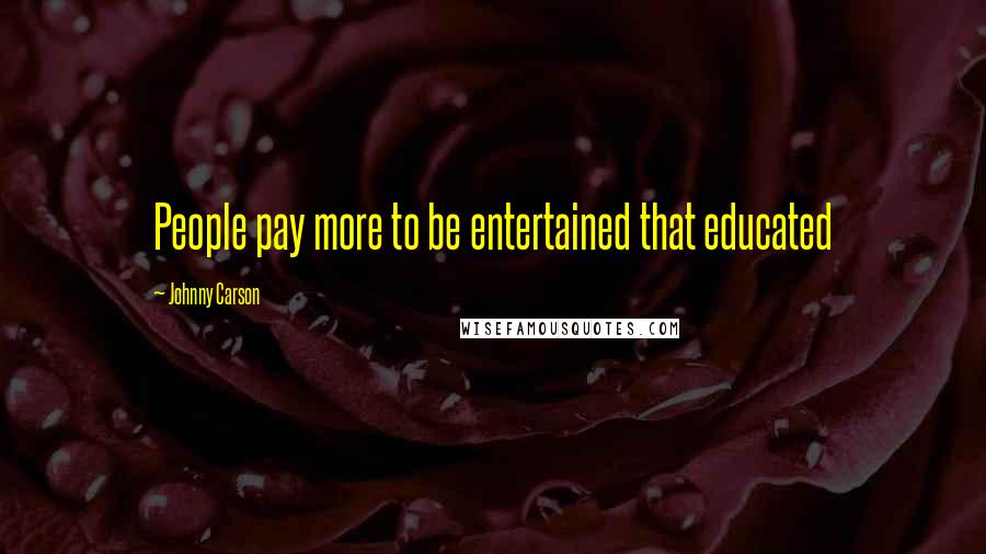 Johnny Carson Quotes: People pay more to be entertained that educated