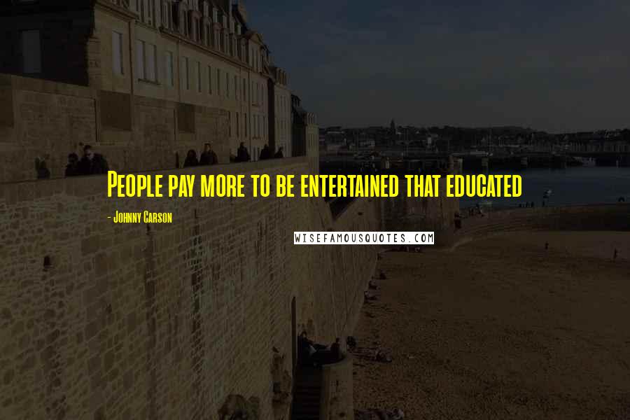 Johnny Carson Quotes: People pay more to be entertained that educated