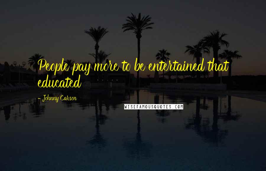 Johnny Carson Quotes: People pay more to be entertained that educated