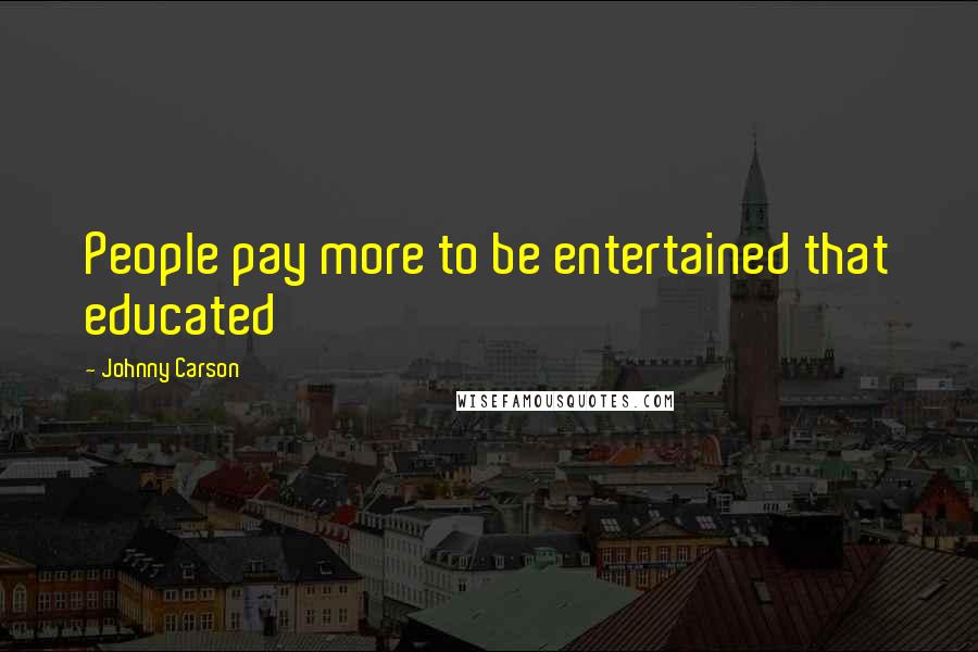 Johnny Carson Quotes: People pay more to be entertained that educated