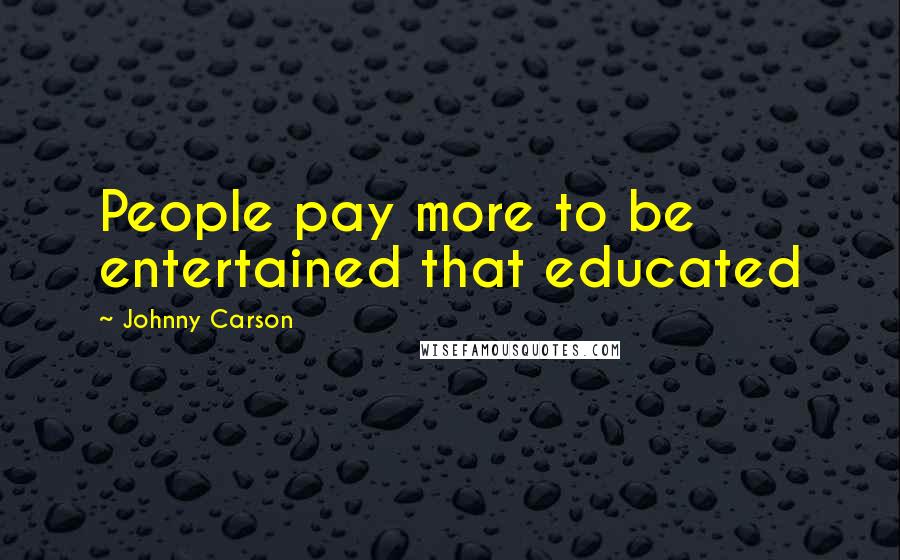 Johnny Carson Quotes: People pay more to be entertained that educated