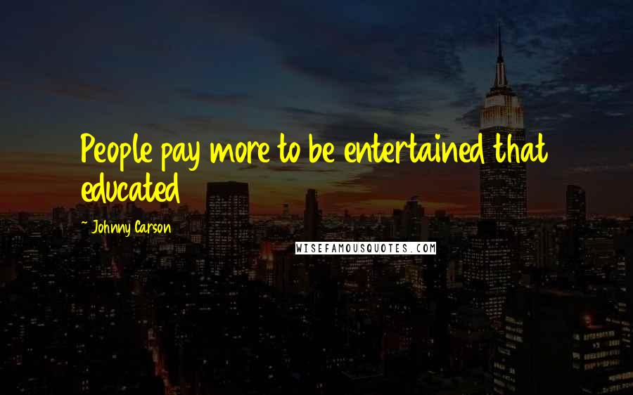 Johnny Carson Quotes: People pay more to be entertained that educated