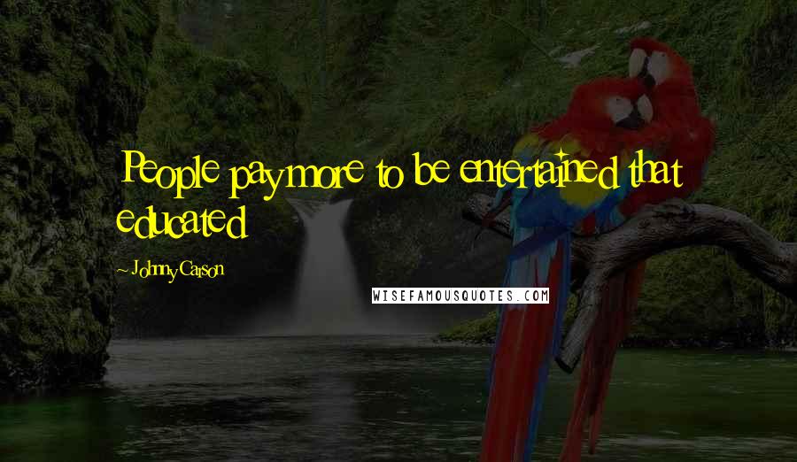 Johnny Carson Quotes: People pay more to be entertained that educated