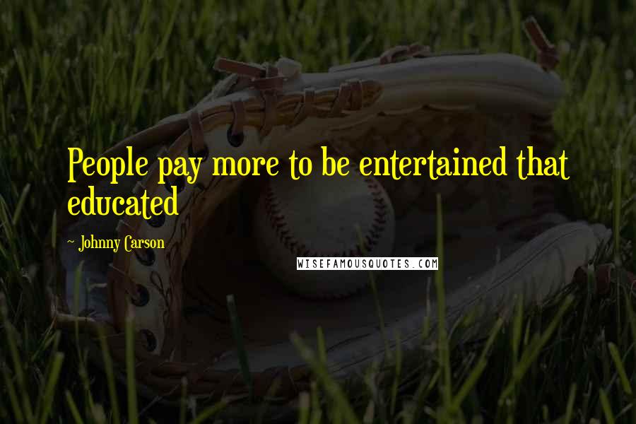 Johnny Carson Quotes: People pay more to be entertained that educated