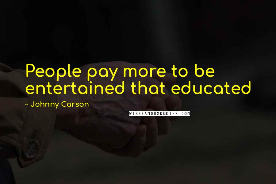 Johnny Carson Quotes: People pay more to be entertained that educated