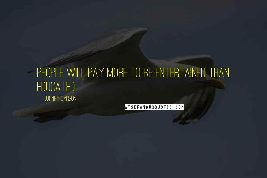 Johnny Carson Quotes: People will pay more to be entertained than educated.