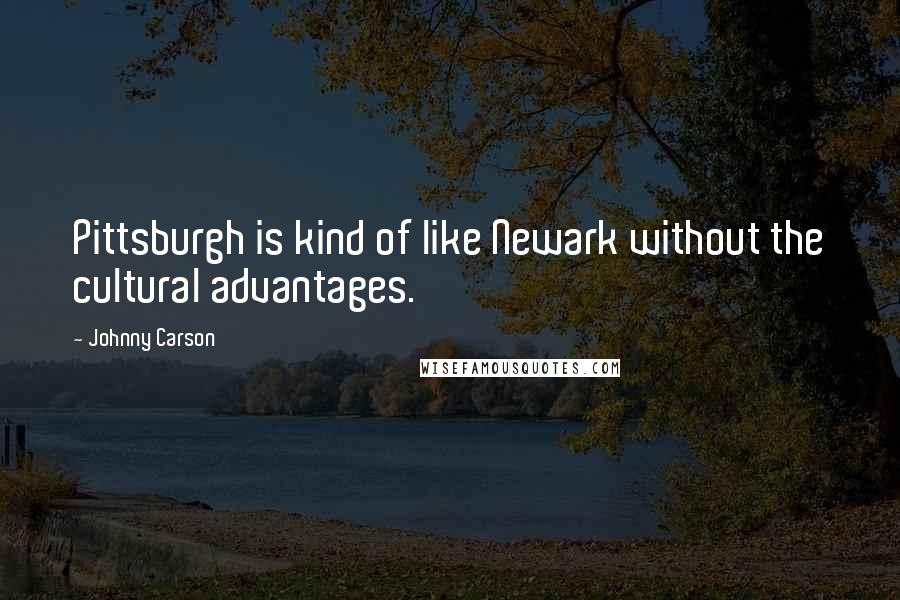 Johnny Carson Quotes: Pittsburgh is kind of like Newark without the cultural advantages.