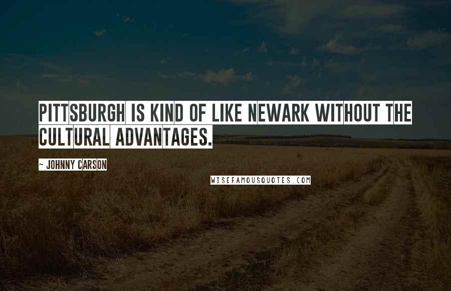 Johnny Carson Quotes: Pittsburgh is kind of like Newark without the cultural advantages.