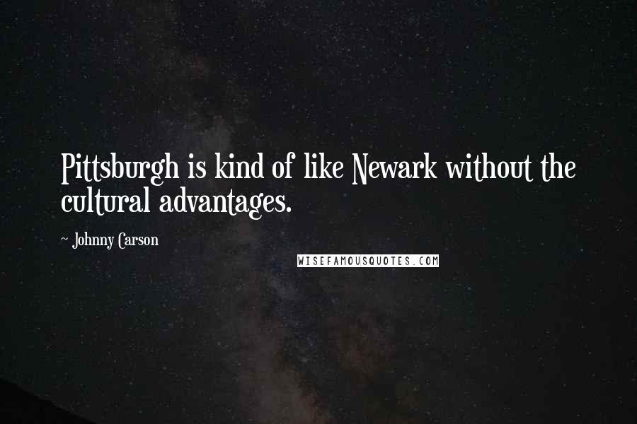 Johnny Carson Quotes: Pittsburgh is kind of like Newark without the cultural advantages.