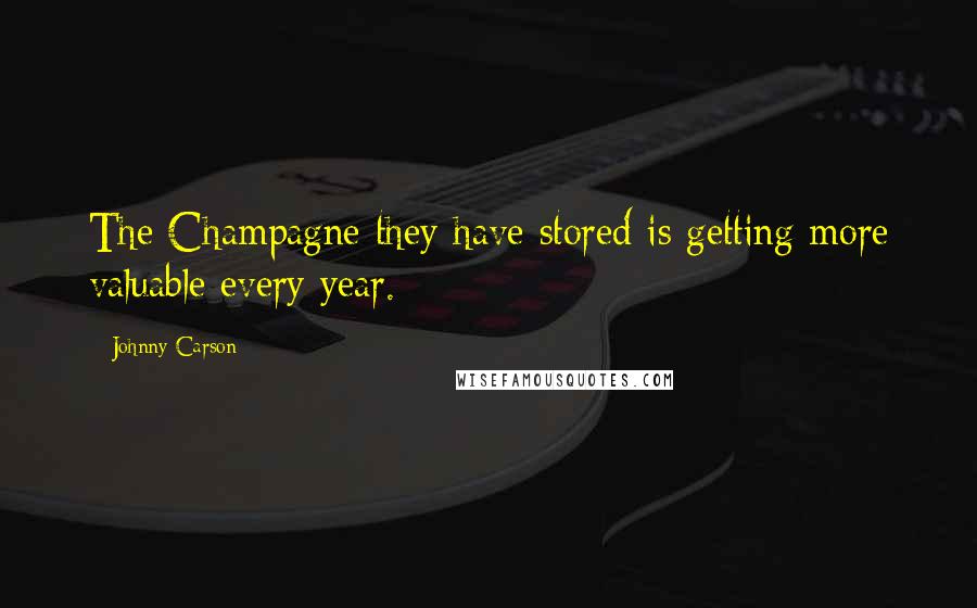 Johnny Carson Quotes: The Champagne they have stored is getting more valuable every year.