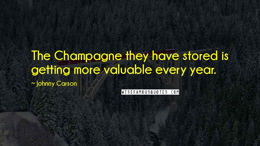 Johnny Carson Quotes: The Champagne they have stored is getting more valuable every year.