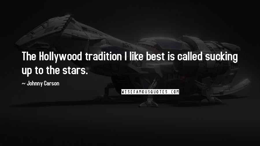 Johnny Carson Quotes: The Hollywood tradition I like best is called sucking up to the stars.