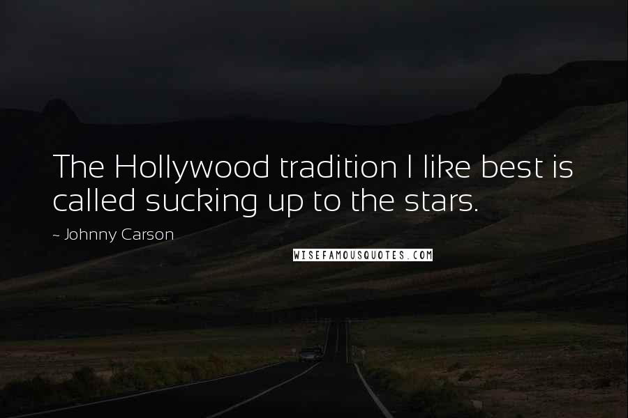 Johnny Carson Quotes: The Hollywood tradition I like best is called sucking up to the stars.