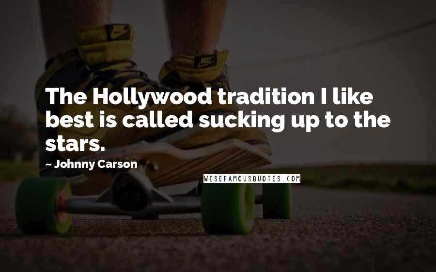 Johnny Carson Quotes: The Hollywood tradition I like best is called sucking up to the stars.