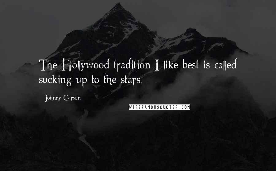 Johnny Carson Quotes: The Hollywood tradition I like best is called sucking up to the stars.