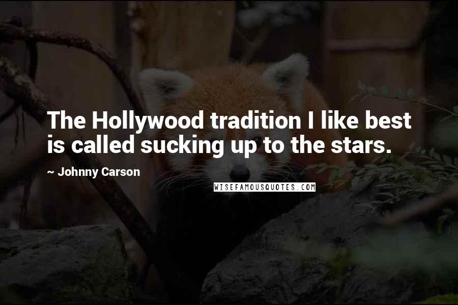 Johnny Carson Quotes: The Hollywood tradition I like best is called sucking up to the stars.