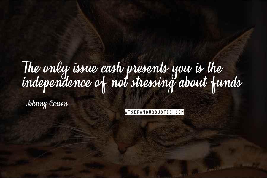Johnny Carson Quotes: The only issue cash presents you is the independence of not stressing about funds.