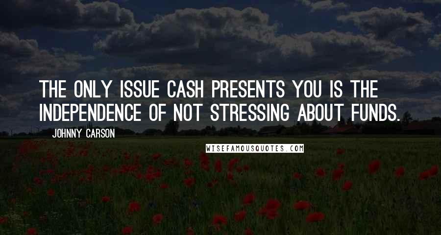 Johnny Carson Quotes: The only issue cash presents you is the independence of not stressing about funds.