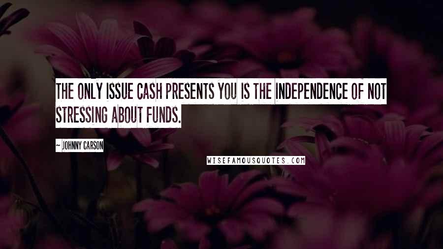 Johnny Carson Quotes: The only issue cash presents you is the independence of not stressing about funds.