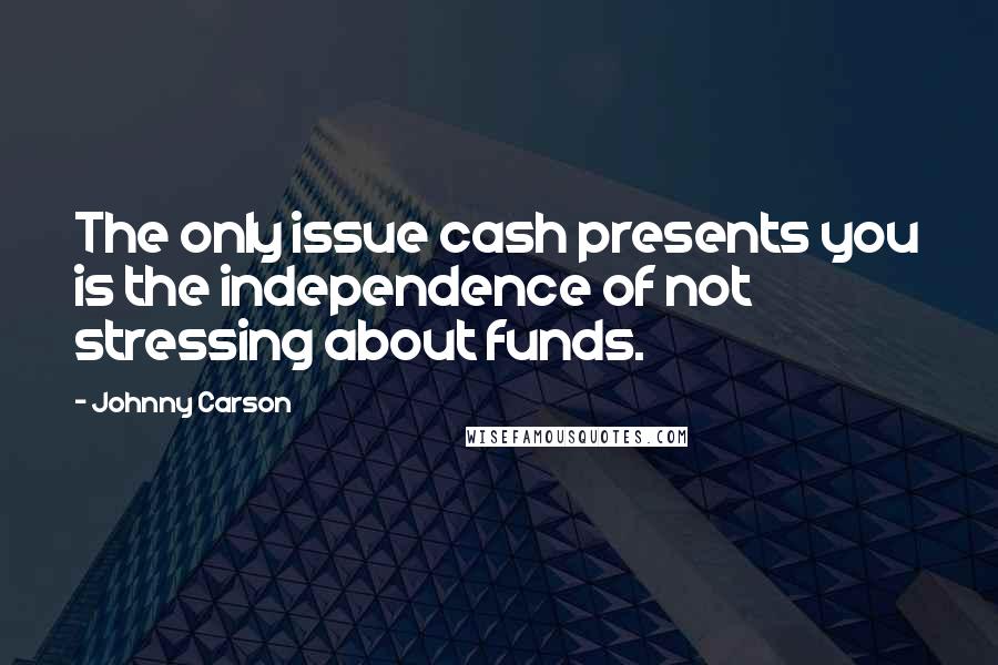 Johnny Carson Quotes: The only issue cash presents you is the independence of not stressing about funds.