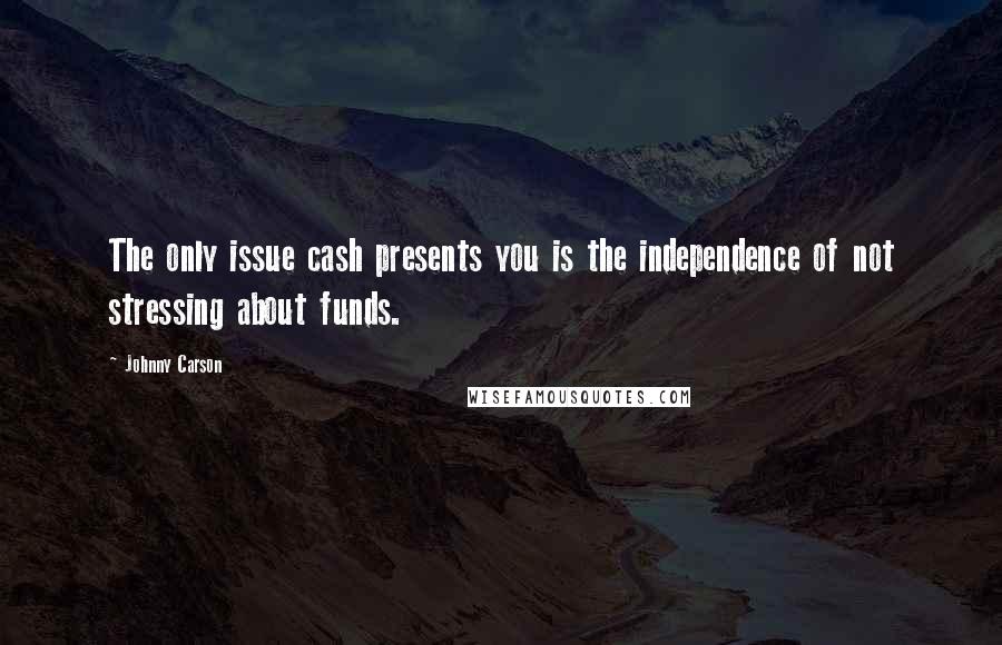 Johnny Carson Quotes: The only issue cash presents you is the independence of not stressing about funds.