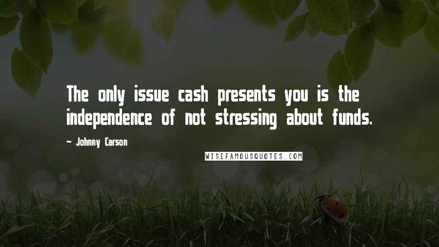 Johnny Carson Quotes: The only issue cash presents you is the independence of not stressing about funds.