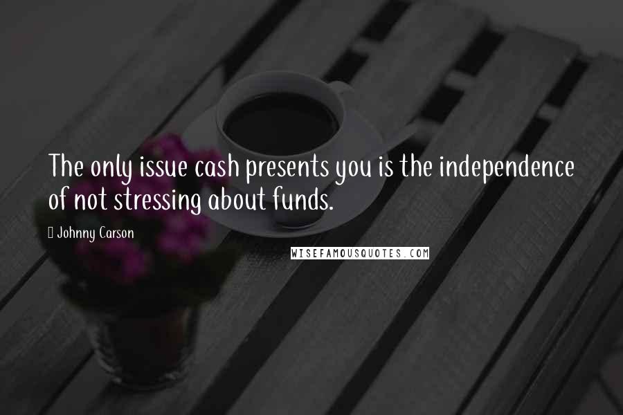 Johnny Carson Quotes: The only issue cash presents you is the independence of not stressing about funds.