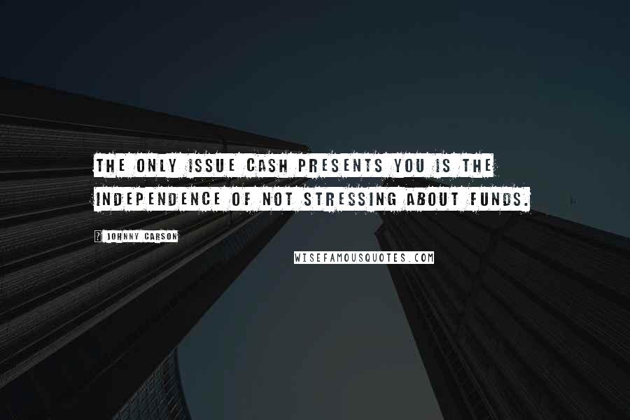 Johnny Carson Quotes: The only issue cash presents you is the independence of not stressing about funds.