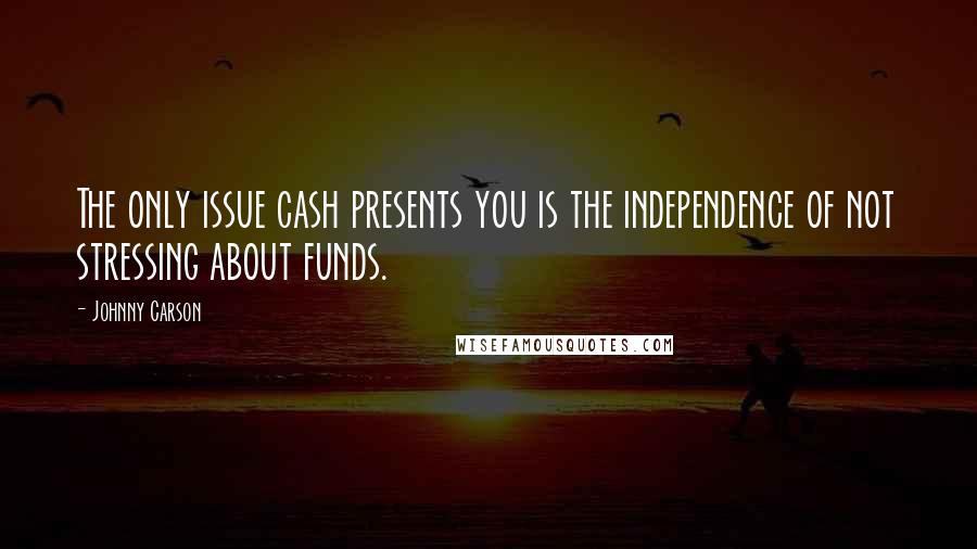 Johnny Carson Quotes: The only issue cash presents you is the independence of not stressing about funds.