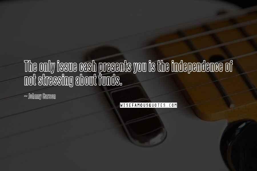 Johnny Carson Quotes: The only issue cash presents you is the independence of not stressing about funds.