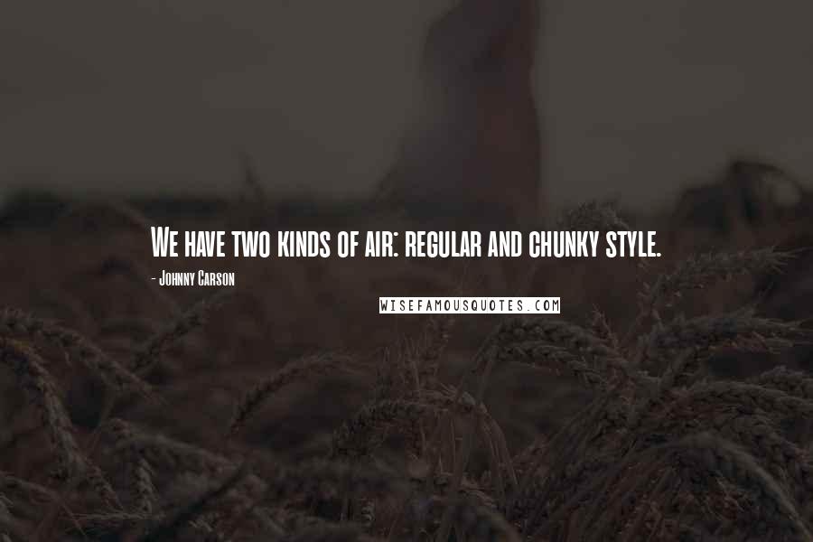 Johnny Carson Quotes: We have two kinds of air: regular and chunky style.